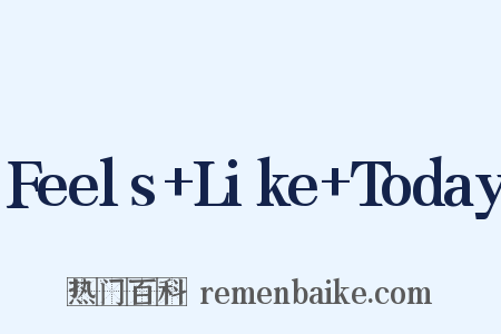 Feels+Like+Today是什么意思的图片